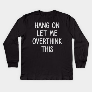 hang on let me overthink this Kids Long Sleeve T-Shirt